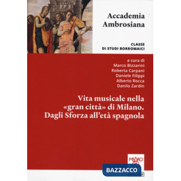 Vita musicale nella «gran città» di Milano. Dagli Sforza alla età spagnola