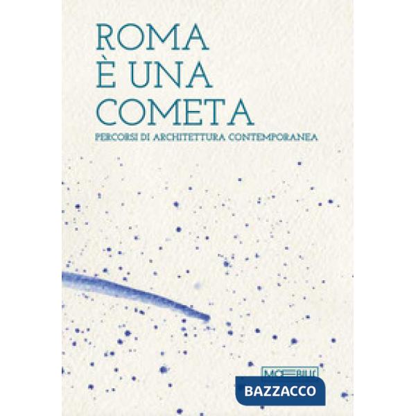Roma è una cometa. Percorsi di architettura contemporanea