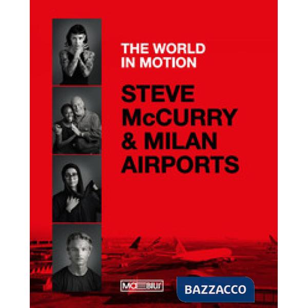 Steve McCurry & Milan airports. The world in motion. Ediz. italiana e inglese