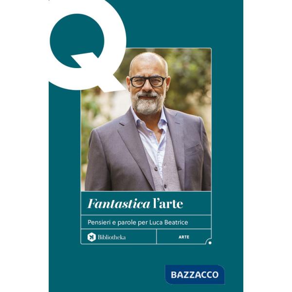 «Fantastica» l'arte. Pensieri e parole per Luca Beatrice