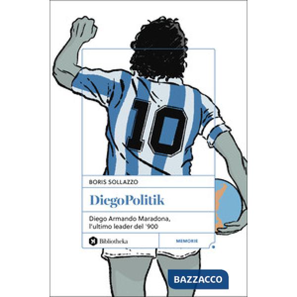 DiegoPolitik. Diego Armando Maradona, l'ultimo leader del '900. Nuova ediz.