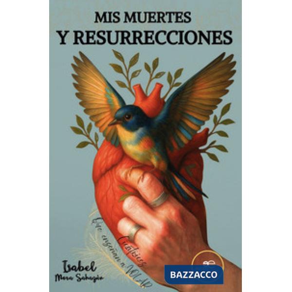 Mis muertes y resurrecciones. Cicatrices que enseñan a volar