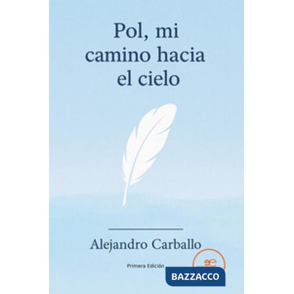 Pol, mi camino hacia el cielo. La experiencia de un padre al perder a su hijo antes de nacer