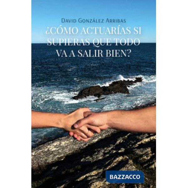 ¿Cómo actuarías si supieras que todo va a salir bien?