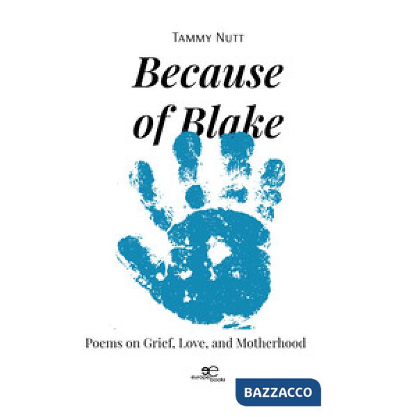 Because of Blake. Poems on grief, love, and motherhood