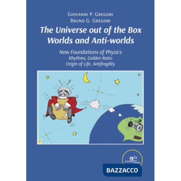 Universe out of the box worlds and anti-worlds. New foundations of physics (The)