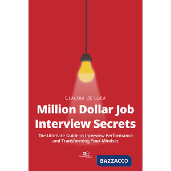Million dollar job interview secrets. The ultimate guide to interview performance and transforming your mindset