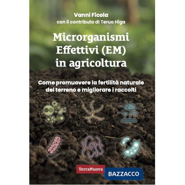 Microrganismi effettivi (EM) in agricoltura. Come e perché utilizzare gli EM per promuovere la fertilità naturale del terreno e 