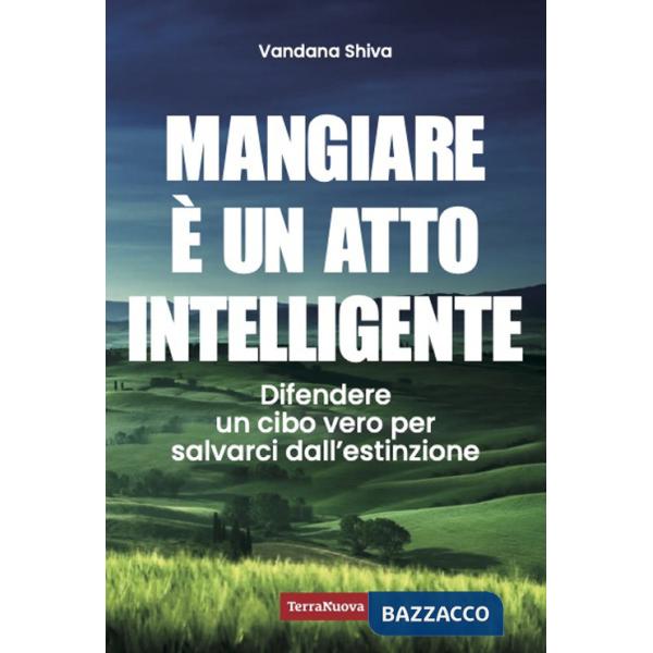 Mangiare è un atto intelligente. Difendere un cibo vero per salvarci dall'estinzione