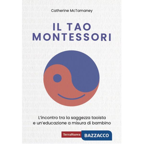 Tao Montessori. L'incontro tra la saggezza taoista e un'educazione a misura di bambino (Il)