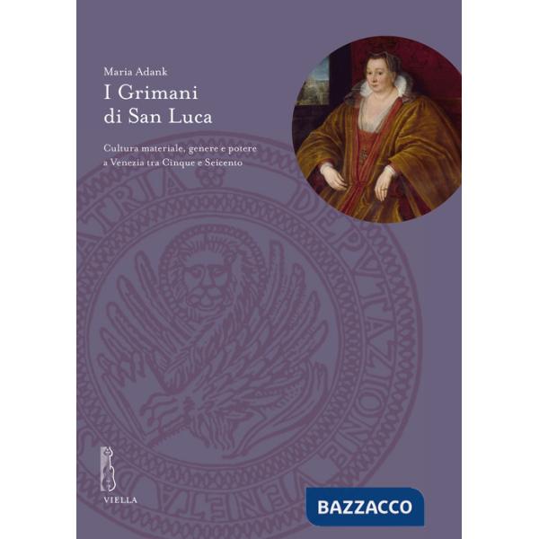 Grimani di San Luca. Cultura materiale, genere e potere a Venezia tra Cinque e Seicento (I)