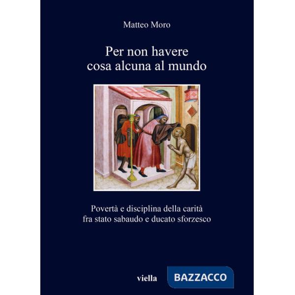 Per non havere cosa alcuna al mundo. Povertà e disciplina della carità fra stato sabaudo e ducato sforzesco