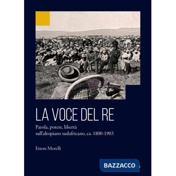 Voce del re. Parola, potere, libertà sull'altopiano sudafricano, ca. 1800-1903 (La)