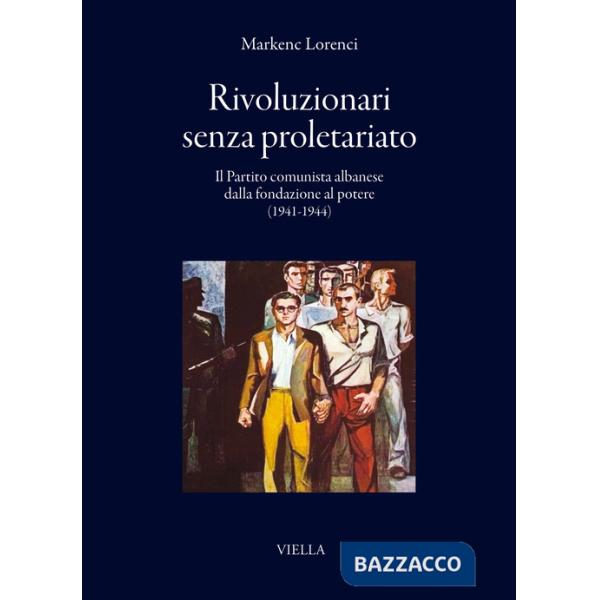 Rivoluzionari senza proletariato. Il Partito comunista albanese dalla fondazione al potere (1941-1944)