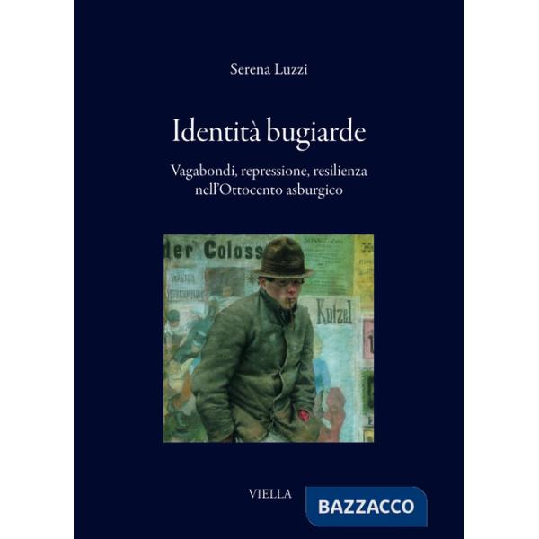 Identità bugiarde. Vagabondi, repressione, resilienza nell'Ottocento asburgico