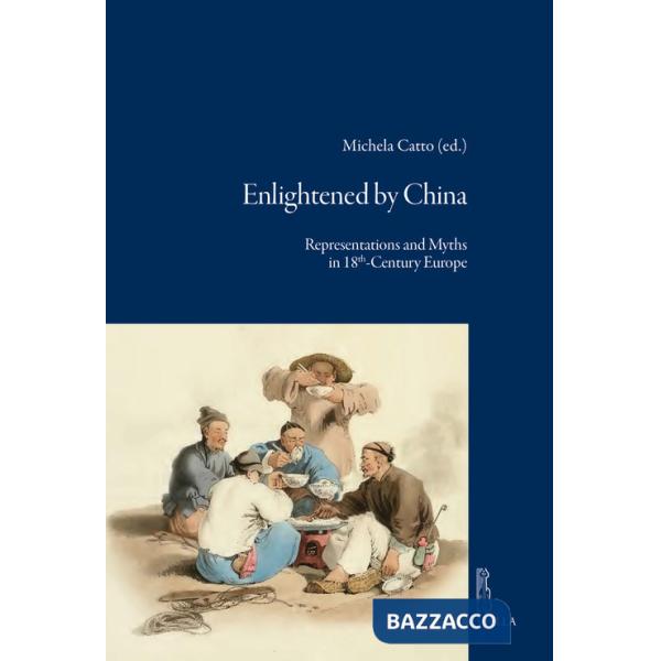 Enlightened by China. Representations and Myths in 18th-Century Europe