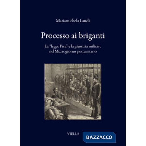 Processo ai briganti. La «legge Pica» e la giustizia militare nel Mezzogiorno postunitario