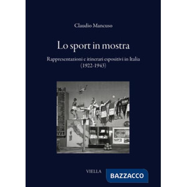 Sport in mostra. Rappresentazioni e itinerari espositivi in Italia (1922-1943) (Lo)