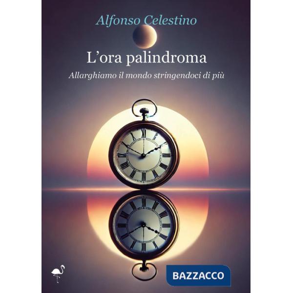 Ora palindroma. Allarghiamo il mondo stringendoci di più (L')