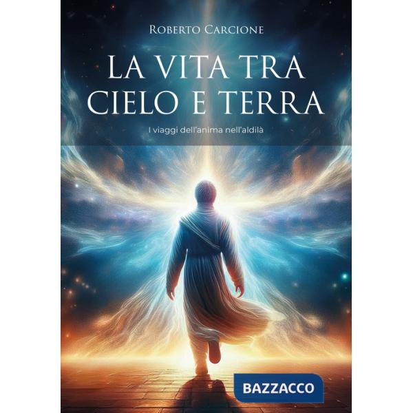 Vita tra cielo e terra. I viaggi dell'anima nell'aldilà (La)