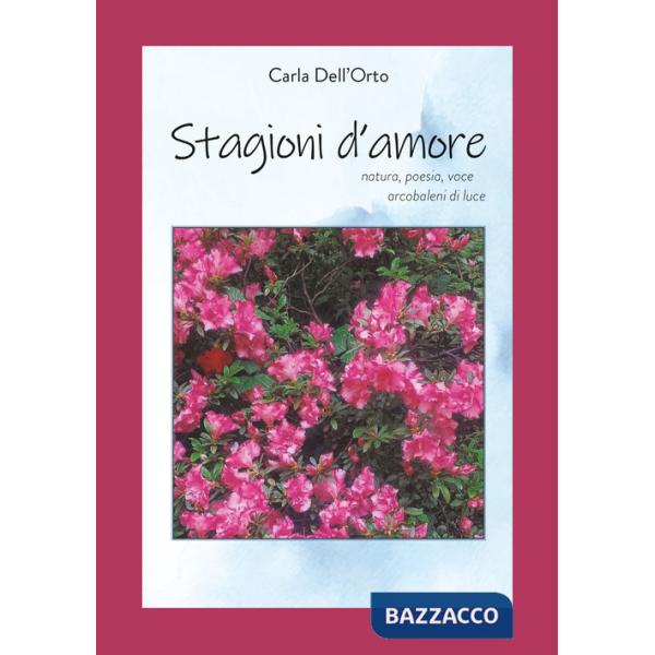 Stagioni d'amore. Natura, poesia, voce, arcobaleni di luce