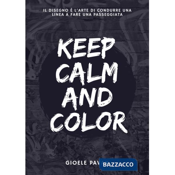 Keep calm and color. Il disegno è l'arte di condurre una linea a fare una passeggiata