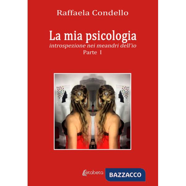 Mia psicologia. Introspezione nei meandri dell'io (La). Vol. 1