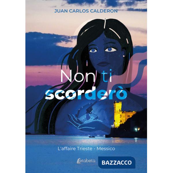 Non ti scorderò. L'affaire Trieste - Messico