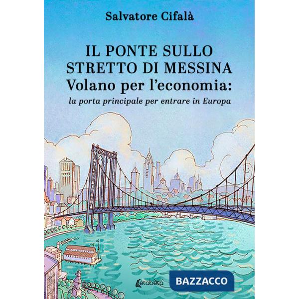 Ponte sullo stretto di Messina. Volano per l'economia: la porta principale per entrare in Europa (Il)