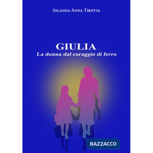 Giulia. La donna dal coraggio di ferro