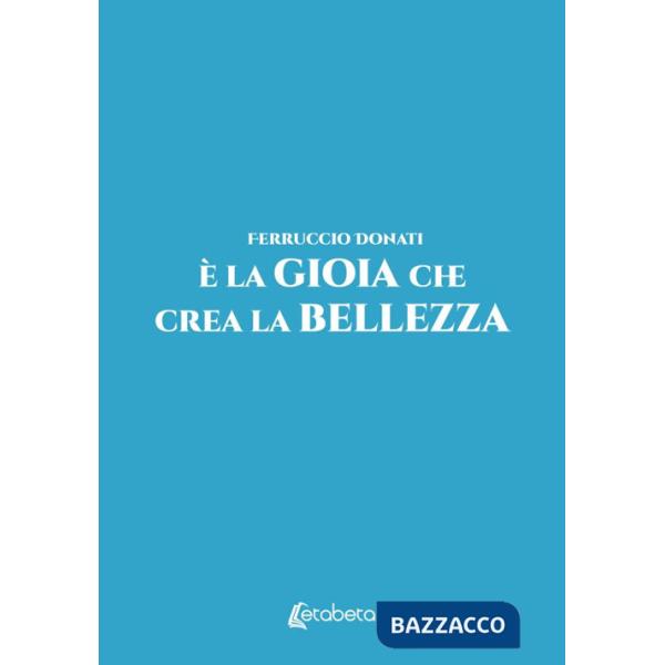È la gioia che crea la bellezza