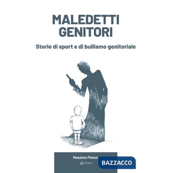 Maledetti genitori. Storie di sport e di bullismo genitoriale