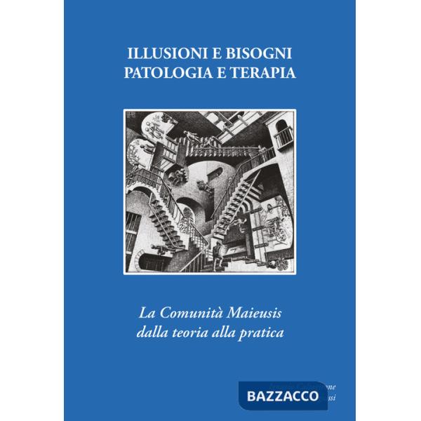 Illusioni e bisogni. Patologia e terapia. La Comunità Maieusi dalla teoria alla pratica