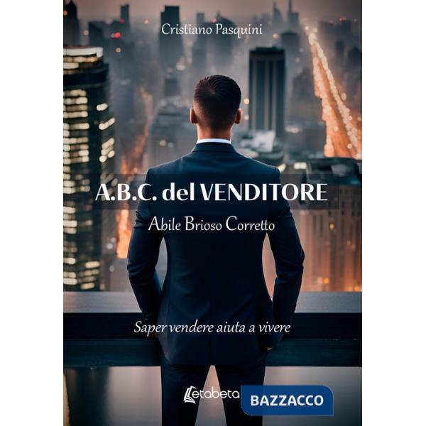 A.B.C. del venditore. Abile brioso corretto. Saper vendere aiuta a vivere