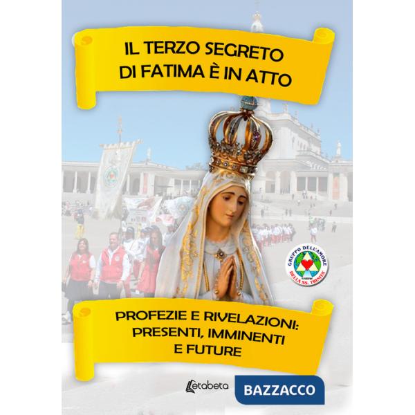 Terzo segreto di Fatima è in atto. Profezie e rivelazioni: presenti, imminenti e future (Il)