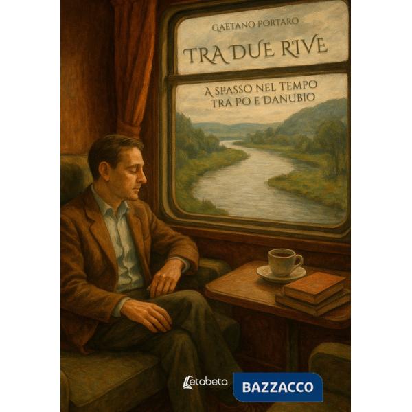 Tra due rive. A spasso nel tempo tra Po e Danubio