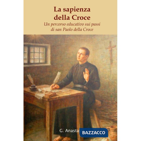 Sapienza della Croce. Un percorso educativo sui passi di san Paolo della Croce (La)