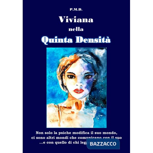 Viviana nella Quinta Densità. Non solo la psiche modifica il suo mondo, ci sono altri mondi che comunicano con il suo ...e con q