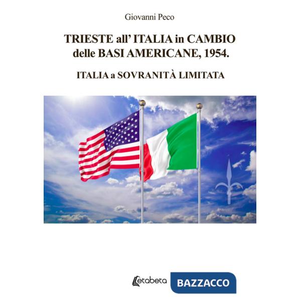 Trieste all'Italia in cambio delle basi americane, 1954. Italia a sovranità limitata