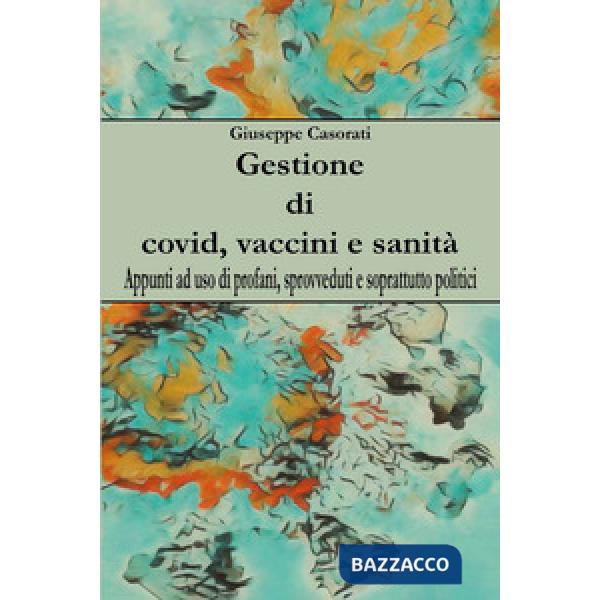 Gestione di covid, vaccini e sanità. Appunti ad uso di profani, sprovveduti e soprattutto politici
