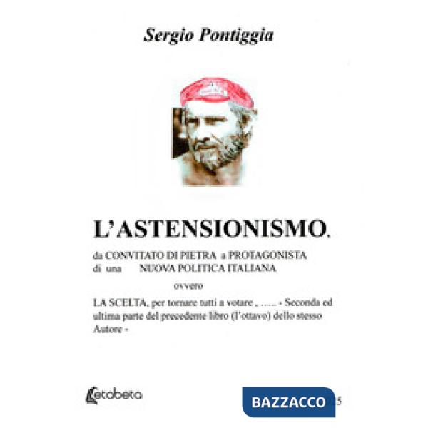 Astensionismo. Da convitato di pietra a protagonista di una nuova politica italiana, ovvero la scelta, per tornare tutti a votar