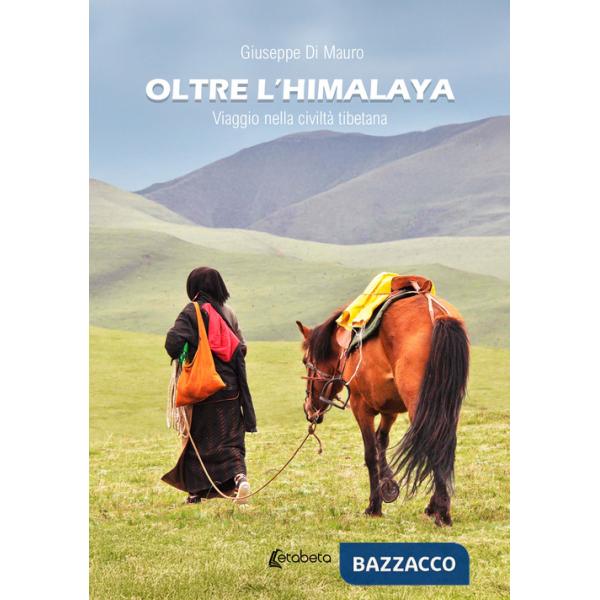 Oltre l'Himalaya. Viaggio nella civiltà tibetana
