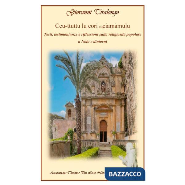 Ccu-ttuttu lu cori (s)ciamàmulu. Testi, testimonianze e riflessioni sulla religiosità popolare a Noto e dintorni