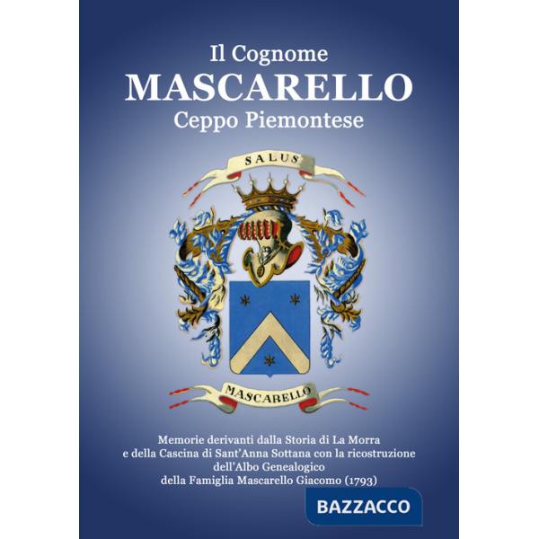 Cognome Mascarello. Ceppo Piemontese. Memorie derivanti dalla Storia di La Morra e della Cascina di Sant'Anna Sottana con la ric