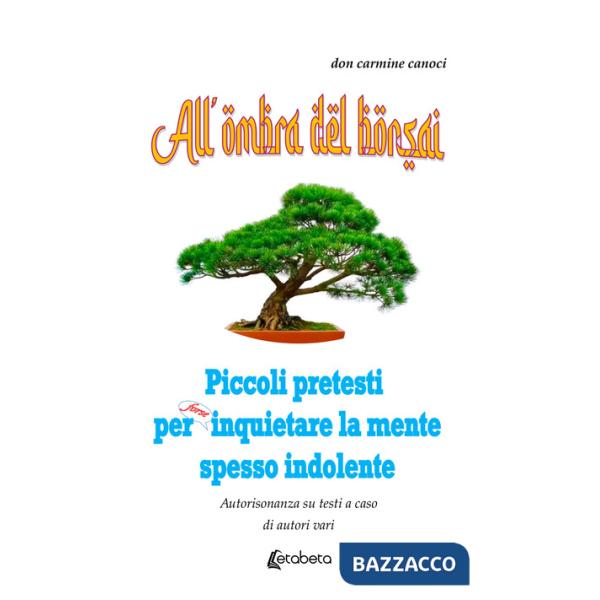 All'ombra del bonsai. Piccoli pretesti per forse inquietare la mente spesso indolente