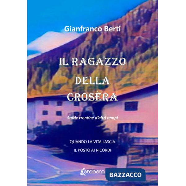 Ragazzo della crosèra. Storie trentine d'altri tempi (Il)