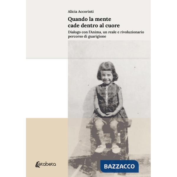 Quando la mente cade dentro al cuore. Dialogo con l'anima, un reale e rivoluzionario percorso di guarigione