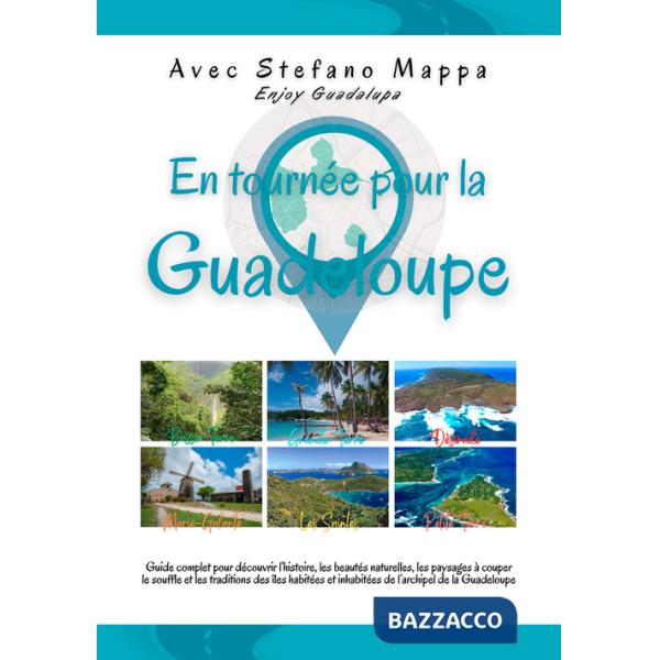 En tournée pour la Guadeloupe. Guide complet pour découvrir l'histoire, les beautés naturelles, les paysages à couper le souffle