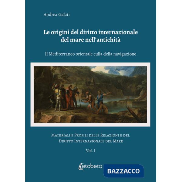 Origini del diritto internazionale del mare nell'antichità. Il Mediterraneo orientale culla della navigazione. Materiali e profi