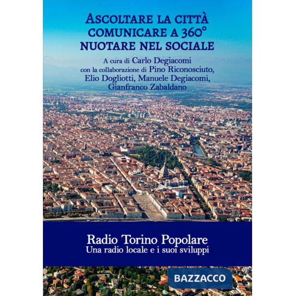 Ascoltare la città. Comunicare a 360°. Nuotare nel sociale. Radio Torino Popolare. Una radio locale e i suoi sviluppi